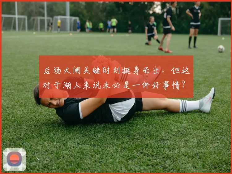 后场大闸关键时刻挺身而出，但这对于湖人来说未必是一件好事情？