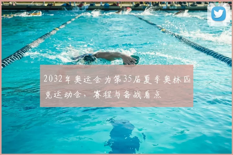 2032年奥运会为第35届夏季奥林匹克运动会，赛程与备战看点