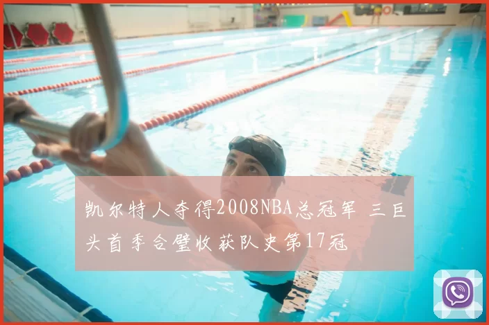 凯尔特人夺得2008NBA总冠军 三巨头首季合璧收获队史第17冠