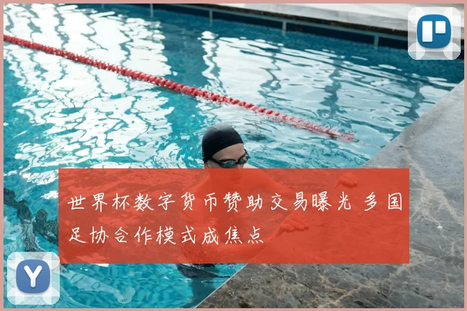 世界杯数字货币赞助交易曝光 多国足协合作模式成焦点