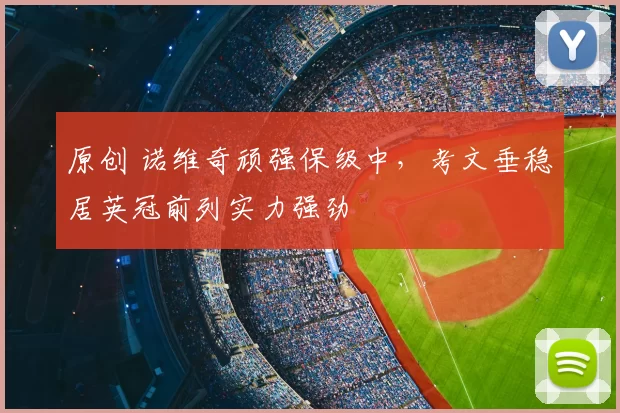 原创 诺维奇顽强保级中，考文垂稳居英冠前列实力强劲