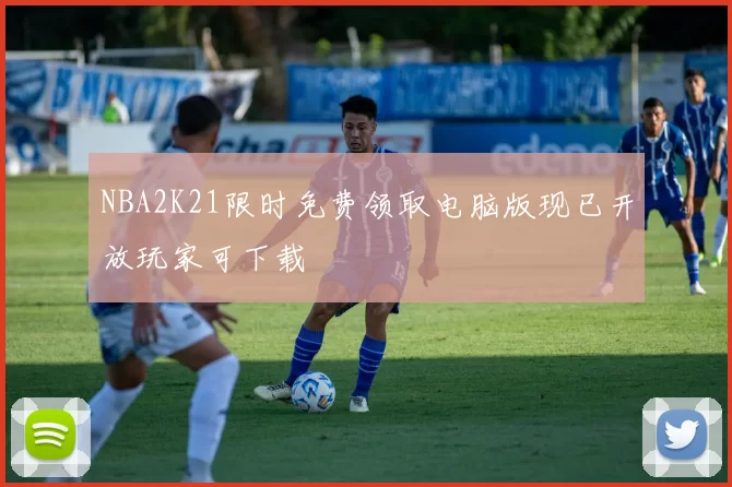 NBA2K21限时免费领取电脑版现已开放玩家可下载