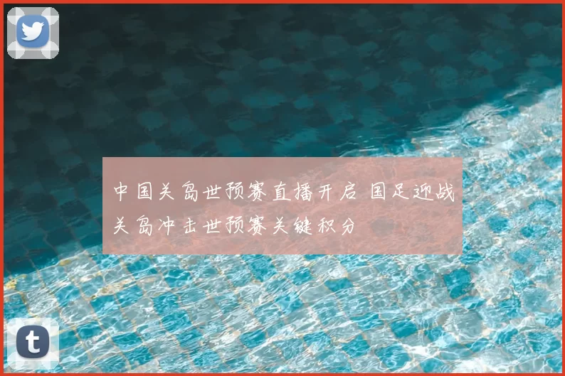 中国关岛世预赛直播开启 国足迎战关岛冲击世预赛关键积分