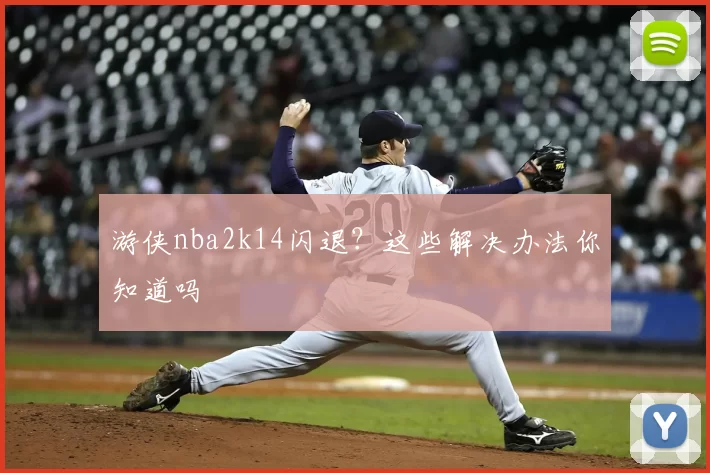 游侠nba2k14闪退?这些解决办法你知道吗