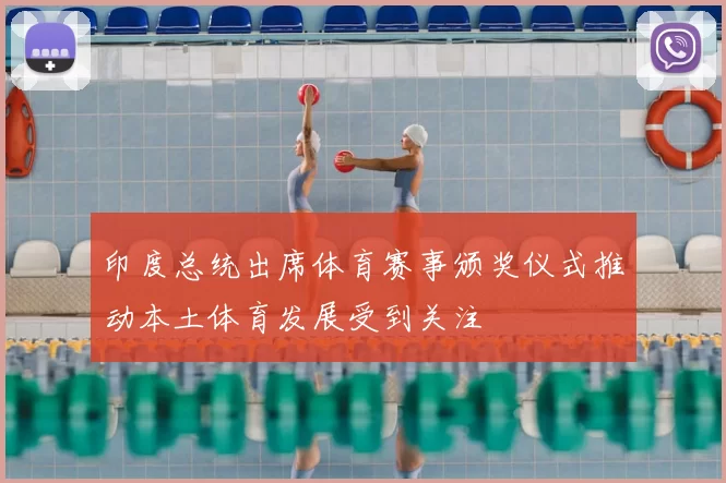 印度总统出席体育赛事颁奖仪式推动本土体育发展受到关注
