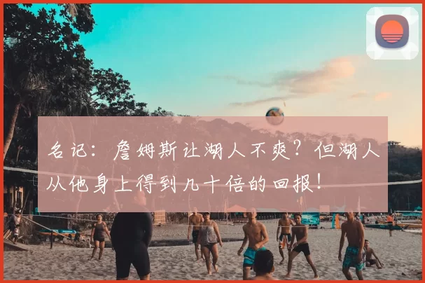 名记：詹姆斯让湖人不爽？但湖人从他身上得到几十倍的回报！
