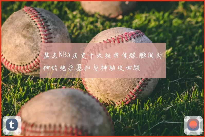 盘点NBA历史十大经典佳球 瞬间封神的绝杀暴扣与神助攻回顾