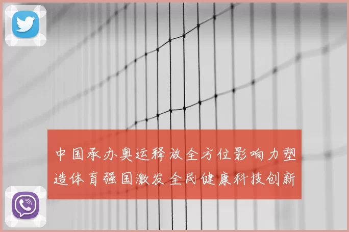 中国承办奥运释放全方位影响力塑造体育强国激发全民健康科技创新