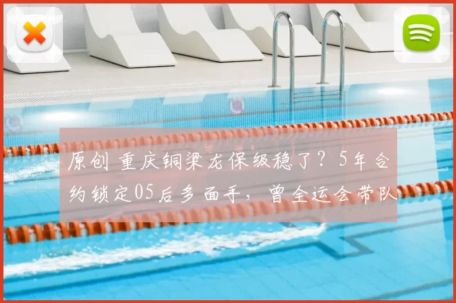 原创 重庆铜梁龙保级稳了？5年合约锁定05后多面手，曾全运会带队夺冠