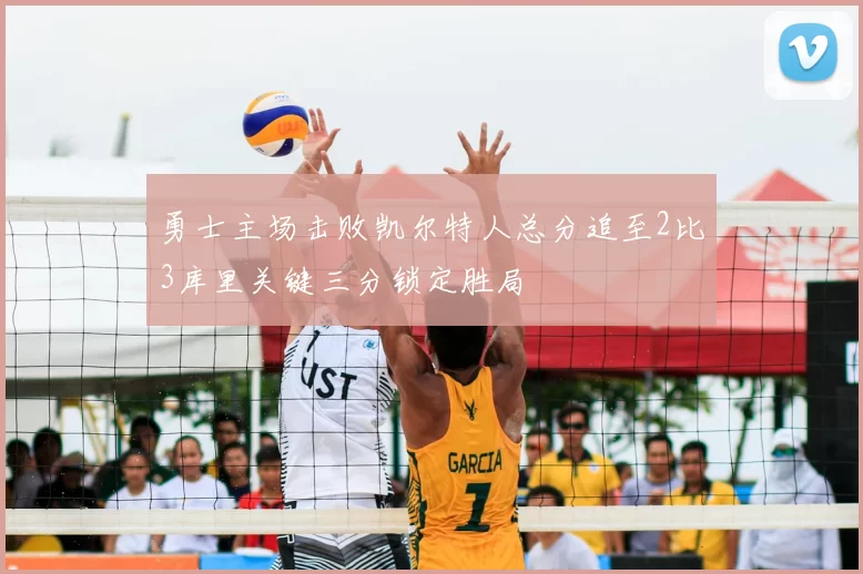 勇士主场击败凯尔特人总分追至2比3库里关键三分锁定胜局