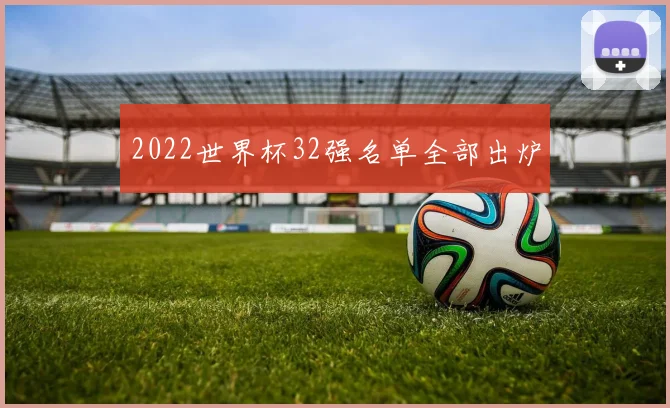 2022世界杯32强名单全部出炉