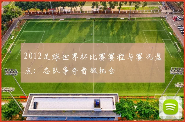 2012足球世界杯比赛赛程与赛况盘点:各队争夺晋级机会