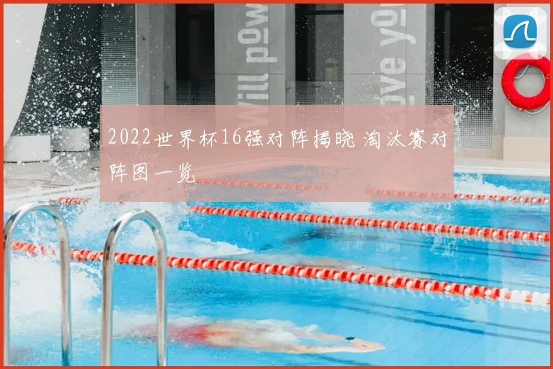 2022世界杯16强对阵揭晓 淘汰赛对阵图一览